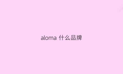 aloma 什么品牌